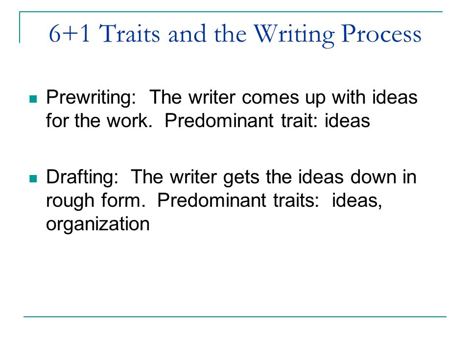 6+1 Traits and the Writing Process Prewriting: The writer comes up with ideas for the work.
