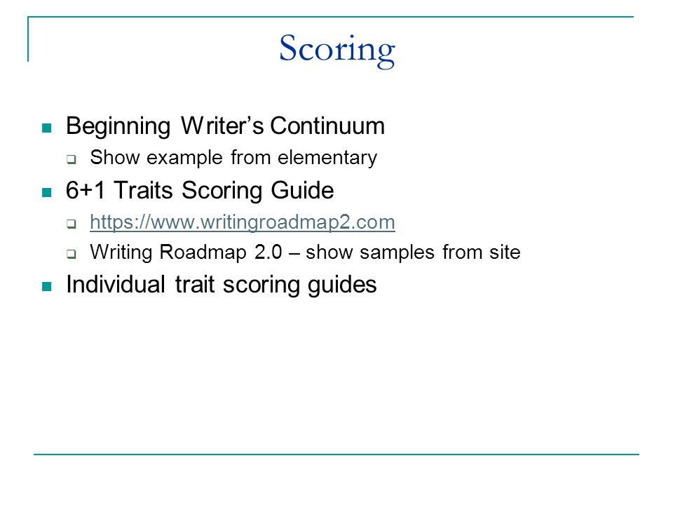 Scoring Beginning Writer’s Continuum  Show example from elementary 6+1 Traits Scoring Guide       Writing Roadmap 2.0 – show samples from site Individual trait scoring guides