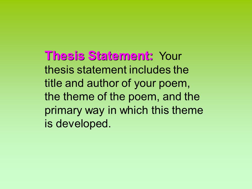 Thesis Statement: Thesis Statement: Your thesis statement includes the title and author of your poem, the theme of the poem, and the primary way in which this theme is developed.