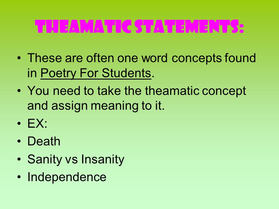 Theamatic Statements: These are often one word concepts found in Poetry For Students.