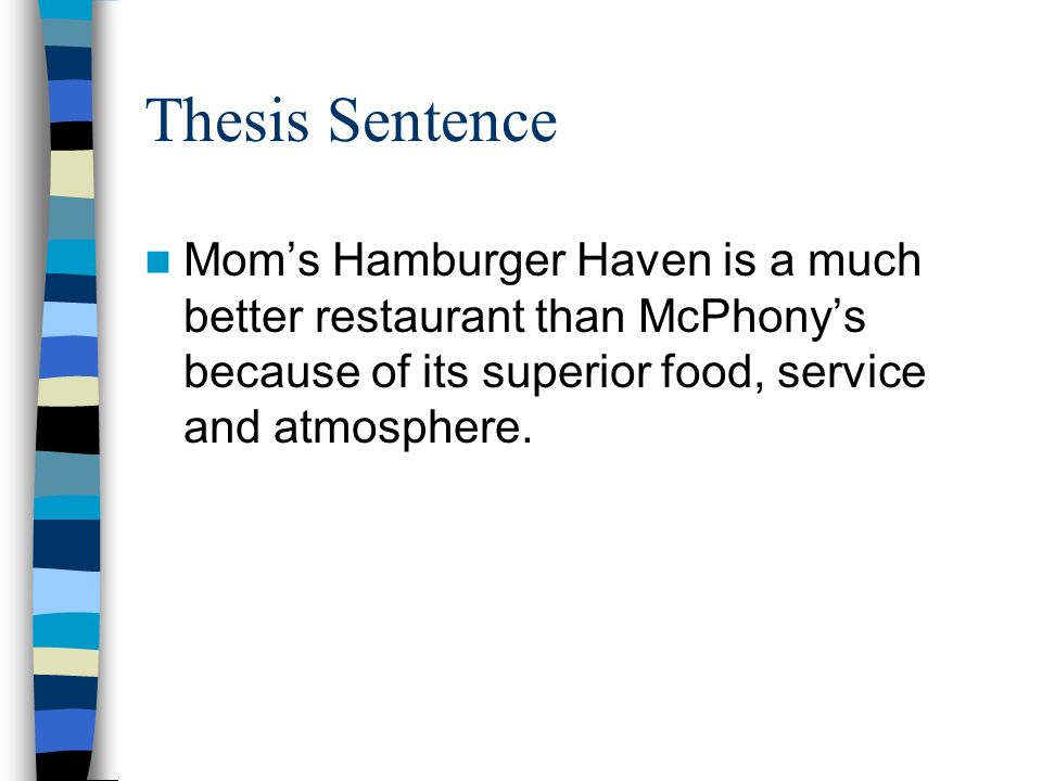 Thesis Sentence Mom’s Hamburger Haven is a much better restaurant than McPhony’s because of its superior food, service and atmosphere.