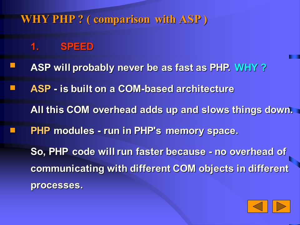 WHY PHP . ( comparison with ASP ) 1.SPEED ASP will probably never be as fast as PHP.