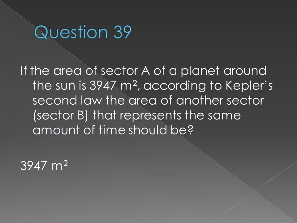 If the area of sector A of a planet around the sun is 3947 m 2, according to Kepler’s second law the area of another sector (sector B) that represents the same amount of time should be.