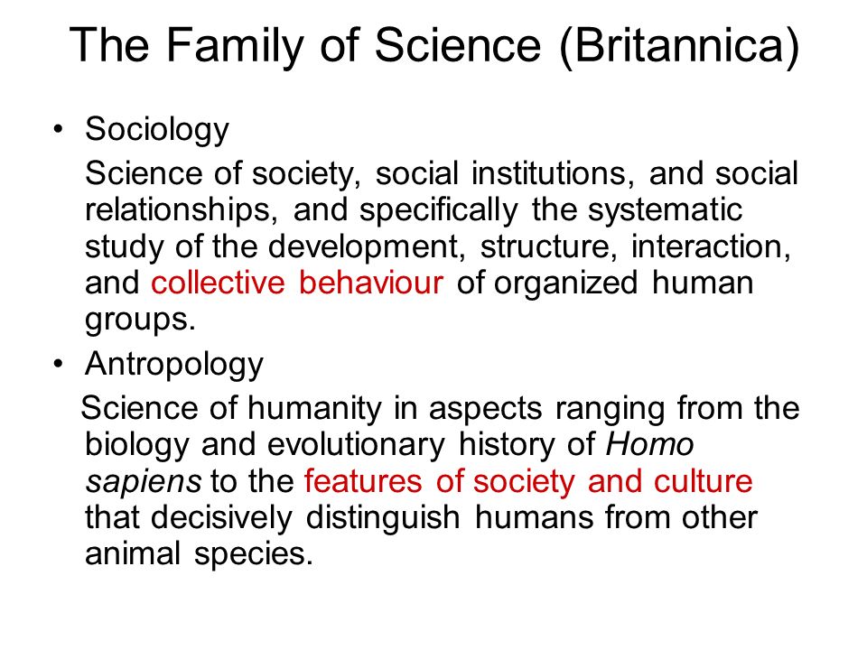 The Family of Science (Britannica) Sociology Science of society, social institutions, and social relationships, and specifically the systematic study of the development, structure, interaction, and collective behaviour of organized human groups.