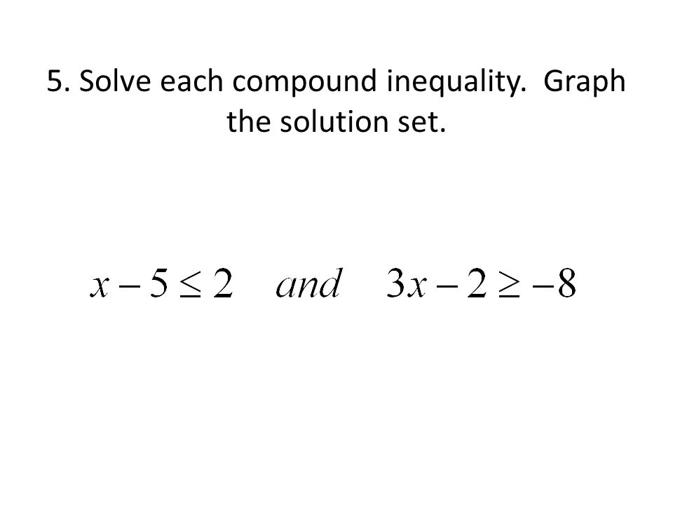 5. Solve each compound inequality. Graph the solution set.