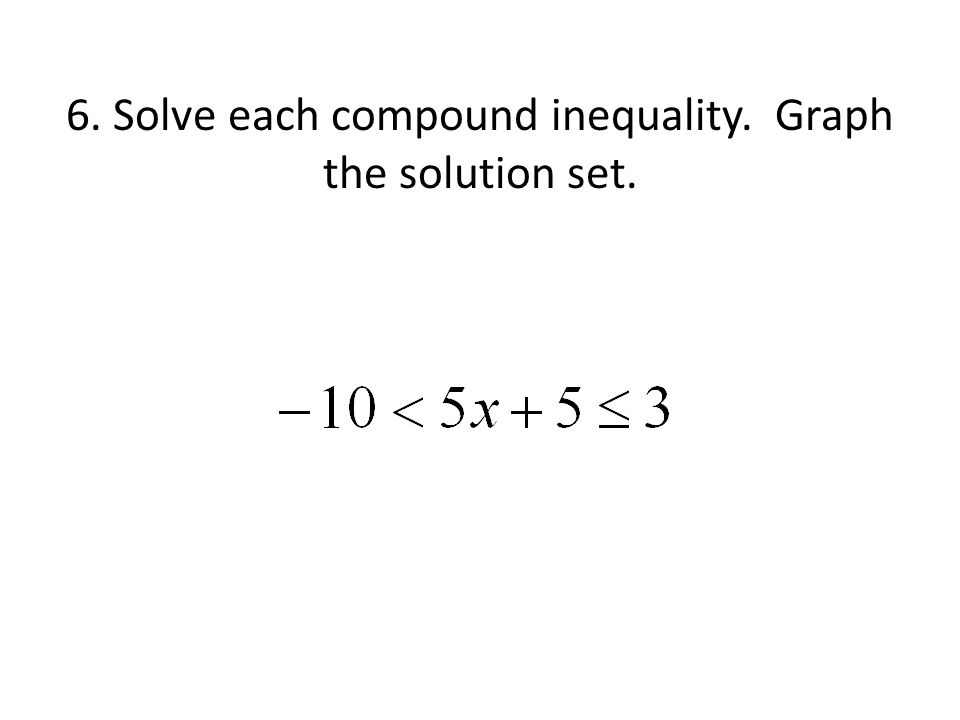 6. Solve each compound inequality. Graph the solution set.