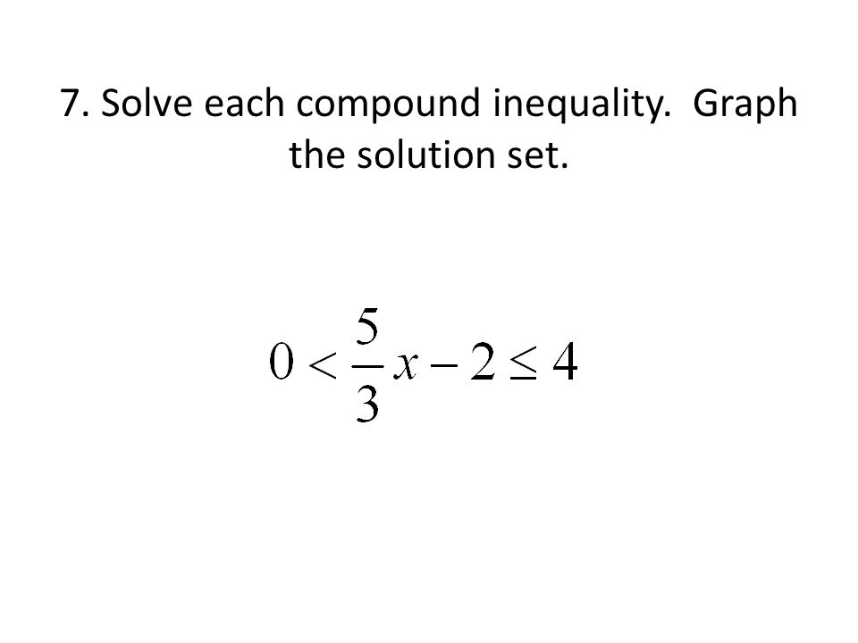 7. Solve each compound inequality. Graph the solution set.