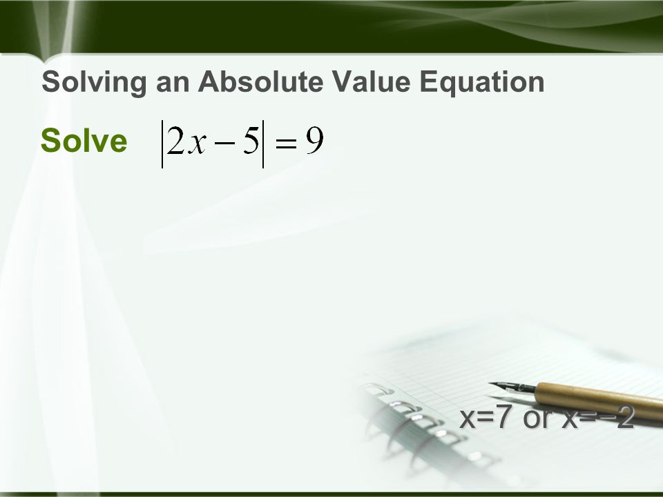 Solving an Absolute Value Equation Solve x=7 or x=−2