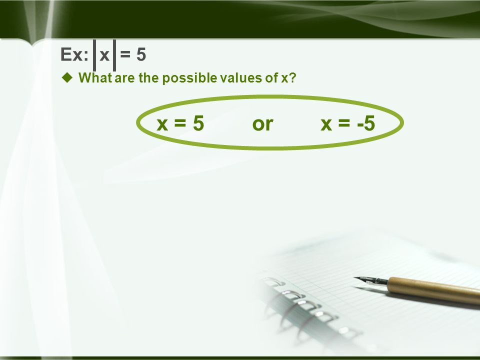 Ex: x = 5  What are the possible values of x x = 5 or x = -5