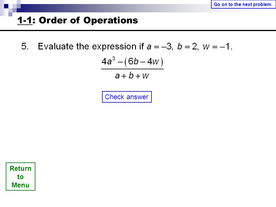 Return to Menu Check answer Go on to the next problem. 1-1: Order of Operations