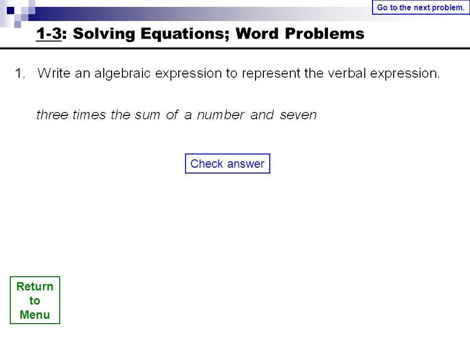 Return to Menu Check answer Go to the next problem. 1-3: Solving Equations; Word Problems