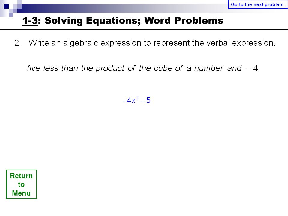Return to Menu Go to the next problem. 1-3: Solving Equations; Word Problems