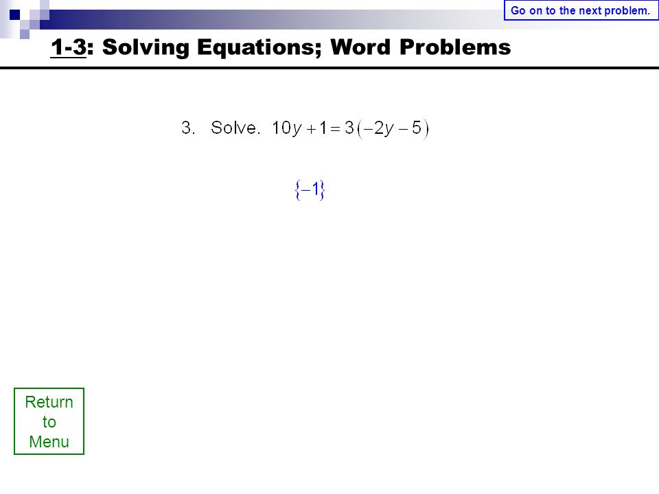 Return to Menu 1-3: Solving Equations; Word Problems Go on to the next problem.