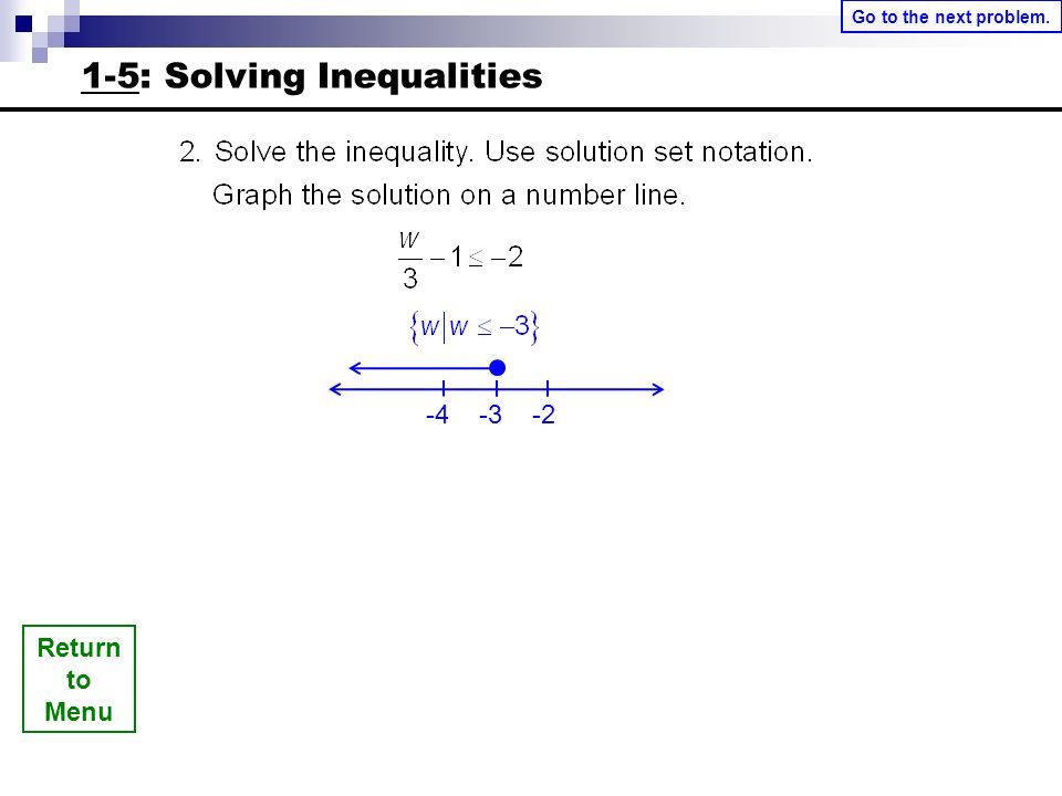 Return to Menu Go to the next problem. 1-5: Solving Inequalities