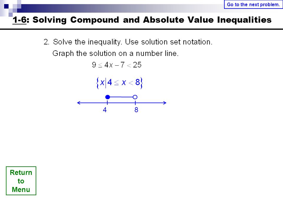 Return to Menu Go to the next problem : Solving Compound and Absolute Value Inequalities