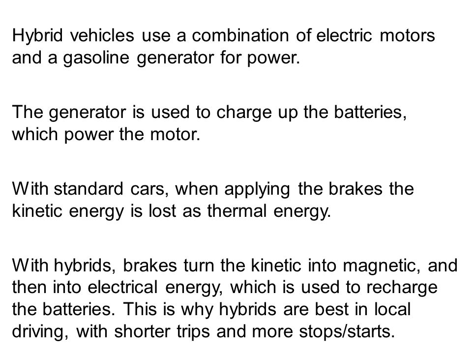 Hybrid vehicles use a combination of electric motors and a gasoline generator for power.