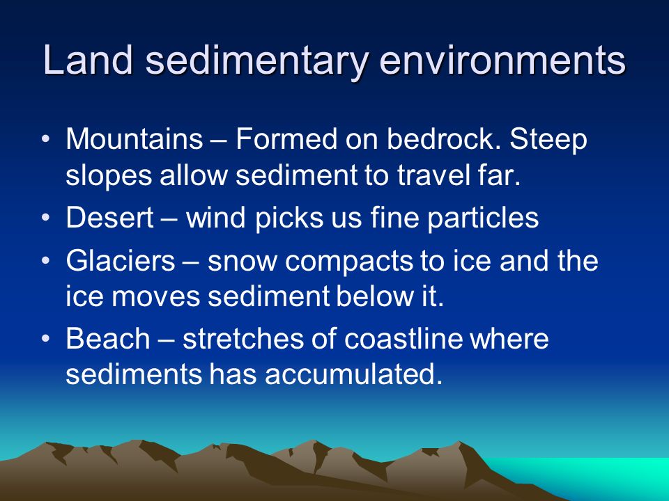 Land sedimentary environments Mountains – Formed on bedrock.