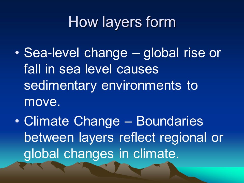 How layers form Sea-level change – global rise or fall in sea level causes sedimentary environments to move.