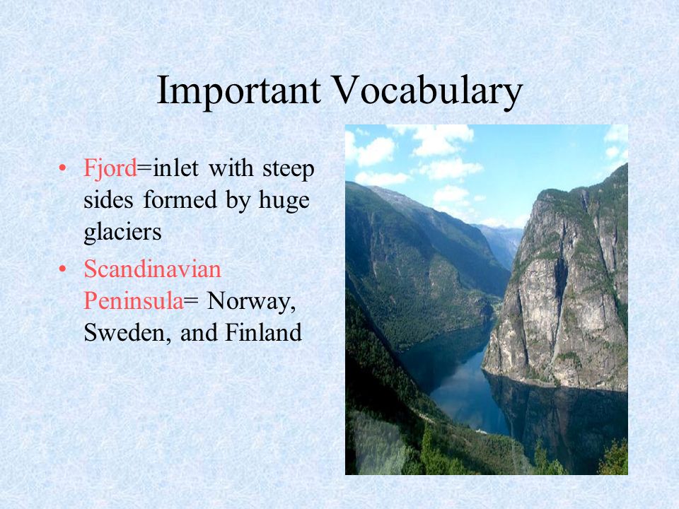 Important Vocabulary Fjord=inlet with steep sides formed by huge glaciers Scandinavian Peninsula= Norway, Sweden, and Finland