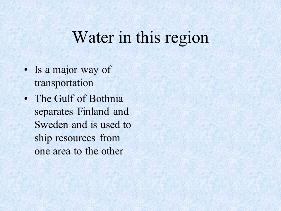 Water in this region Is a major way of transportation The Gulf of Bothnia separates Finland and Sweden and is used to ship resources from one area to the other