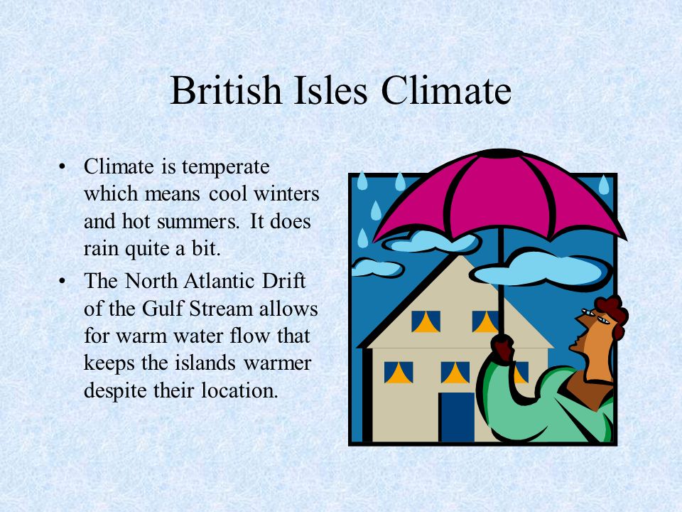 British Isles Climate Climate is temperate which means cool winters and hot summers.