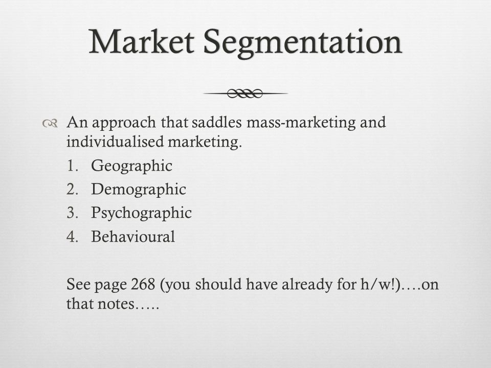Market SegmentationMarket Segmentation  An approach that saddles mass-marketing and individualised marketing.