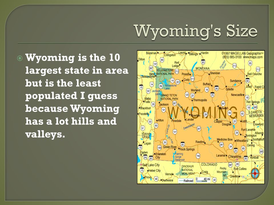 Facts on the country Wyoming.  Wyoming is the 10 largest state in area but  is the least populated I guess because Wyoming has a lot hills and valleys.  - ppt download