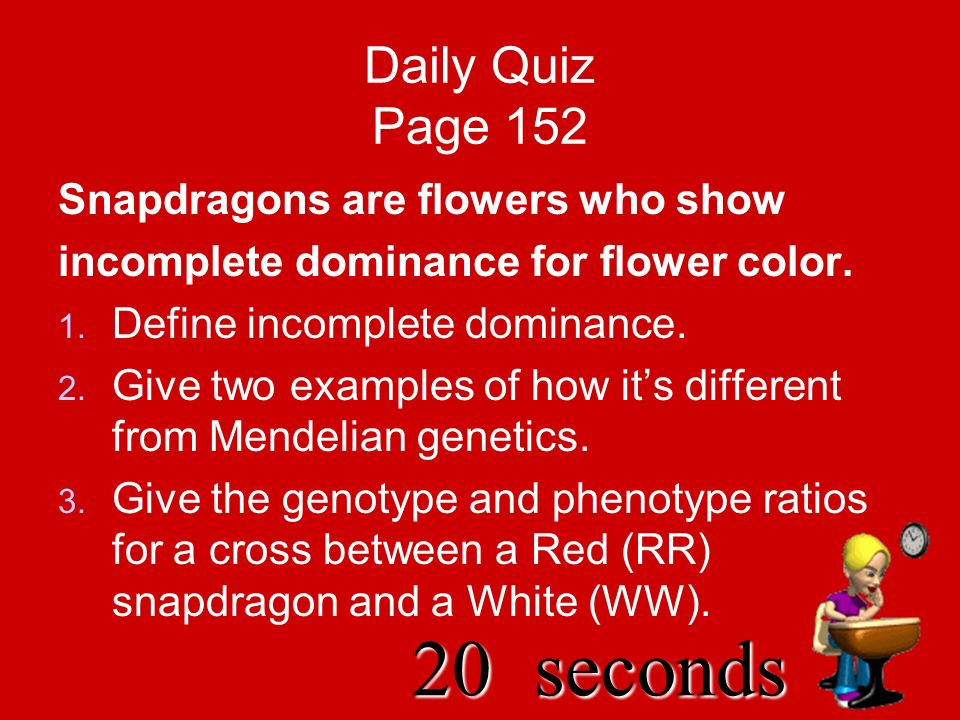 30seconds Daily Quiz Page 152 Snapdragons are flowers who show incomplete dominance for flower color.