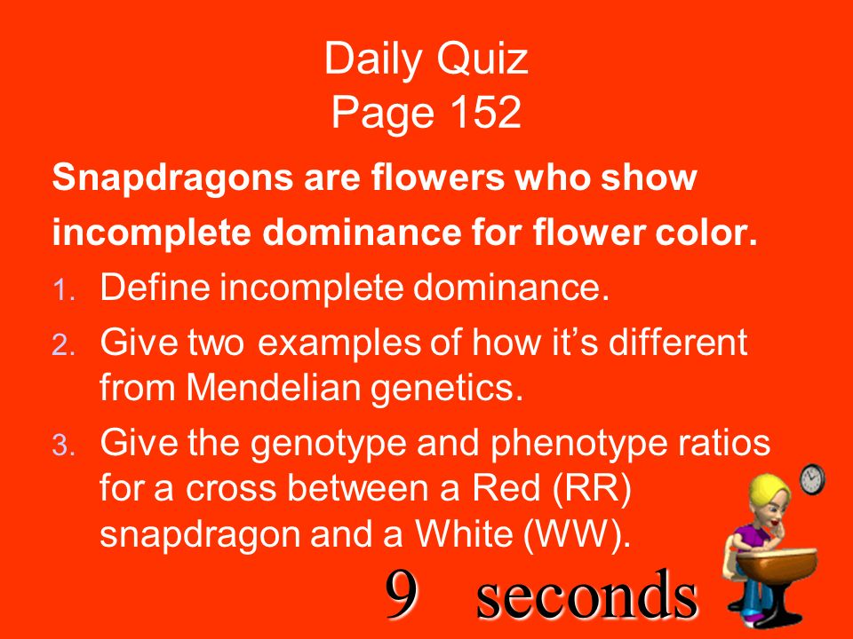 10seconds Daily Quiz Page 152 Snapdragons are flowers who show incomplete dominance for flower color.