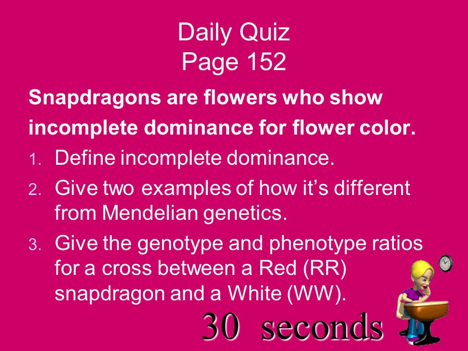40seconds Daily Quiz Page 152 Snapdragons are flowers who show incomplete dominance for flower color.