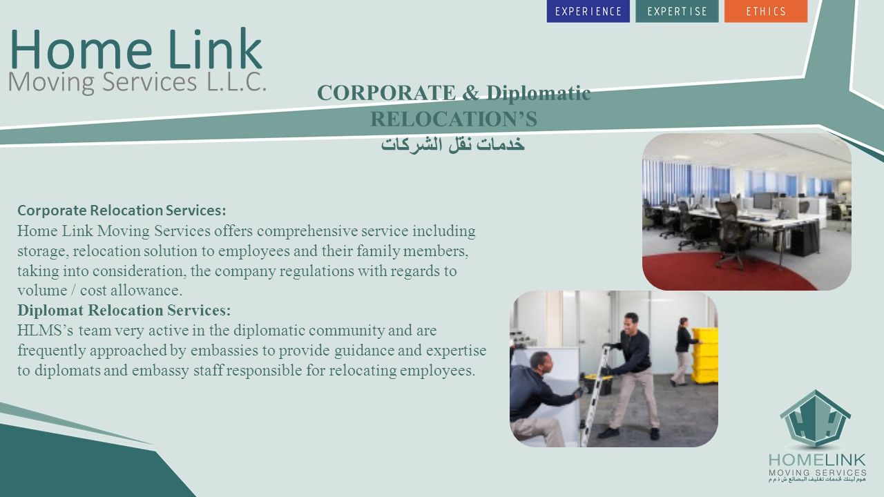 CORPORATE & Diplomatic RELOCATION’S خدمات نقل الشركات Corporate Relocation Services: Home Link Moving Services offers comprehensive service including storage, relocation solution to employees and their family members, taking into consideration, the company regulations with regards to volume / cost allowance.