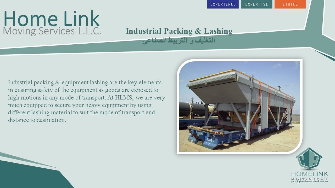 Industrial Packing & Lashing التغليف و التربيط الصناعي Industrial packing & equipment lashing are the key elements in ensuring safety of the equipment as goods are exposed to high motions in any mode of transport.