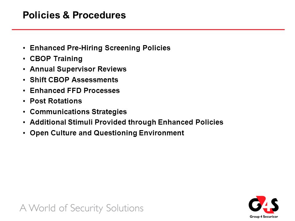 Policies & Procedures Enhanced Pre-Hiring Screening Policies CBOP Training Annual Supervisor Reviews Shift CBOP Assessments Enhanced FFD Processes Post Rotations Communications Strategies Additional Stimuli Provided through Enhanced Policies Open Culture and Questioning Environment