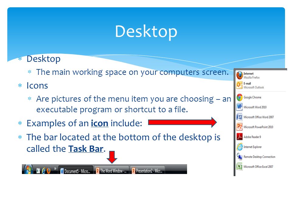  Desktop  The main working space on your computers screen.