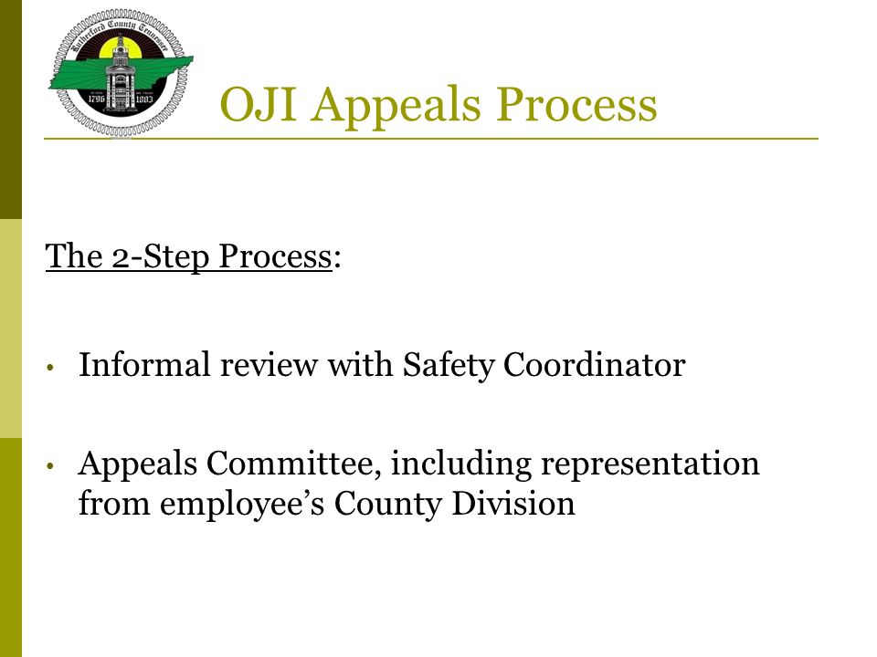 OJI Appeals Process The 2-Step Process: Informal review with Safety Coordinator Appeals Committee, including representation from employee’s County Division