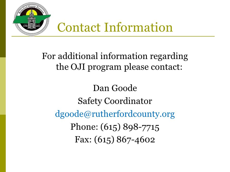 Contact Information For additional information regarding the OJI program please contact: Dan Goode Safety Coordinator Phone: (615) Fax: (615)
