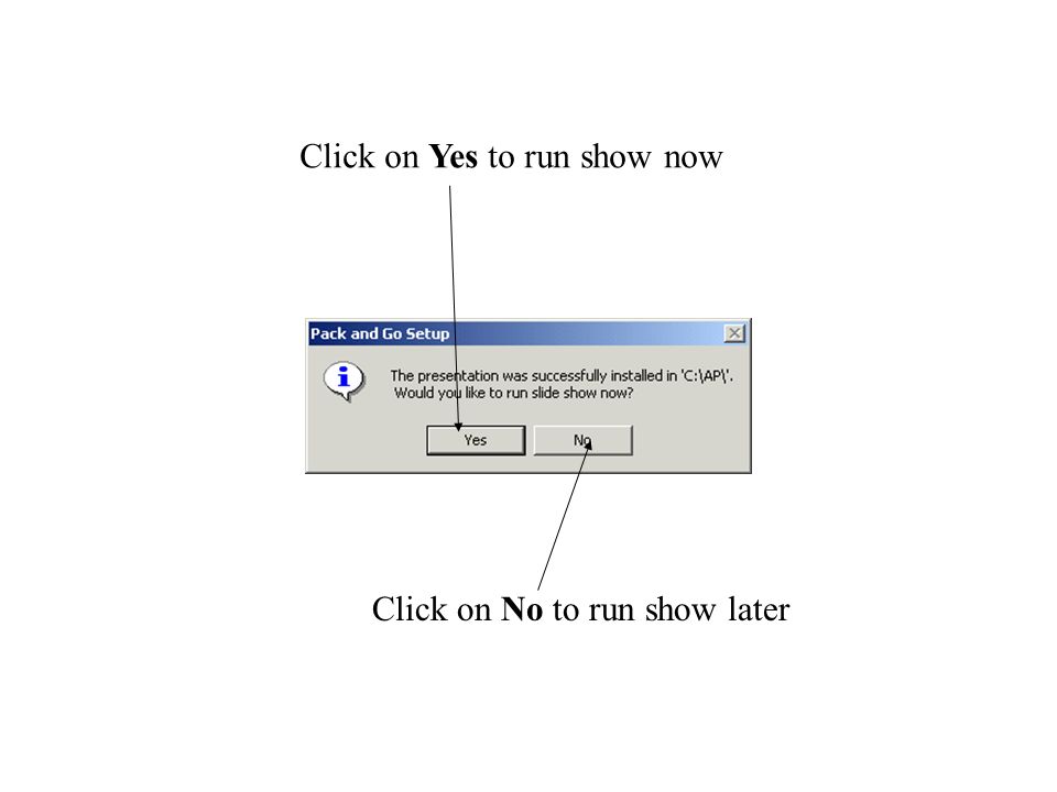 Click on Yes to run show now Click on No to run show later