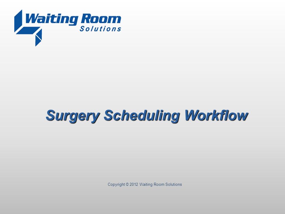 Copyright C 2012 Waiting Room Solutions Surgery Scheduling