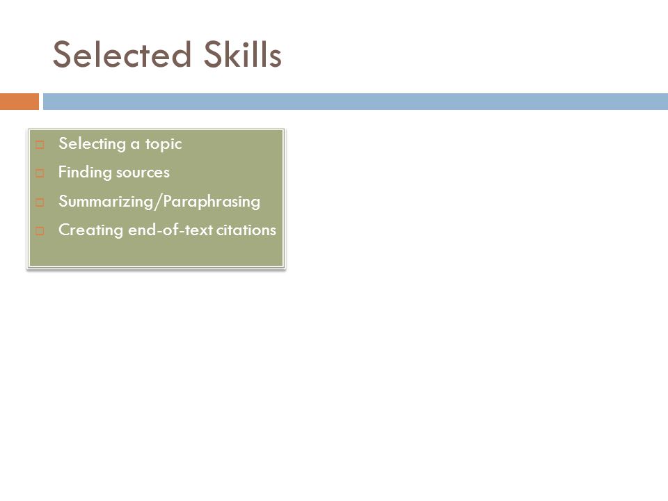Selected Skills  Selecting a topic  Finding sources  Summarizing/Paraphrasing  Creating end-of-text citations  Selecting a topic  Finding sources  Summarizing/Paraphrasing  Creating end-of-text citations