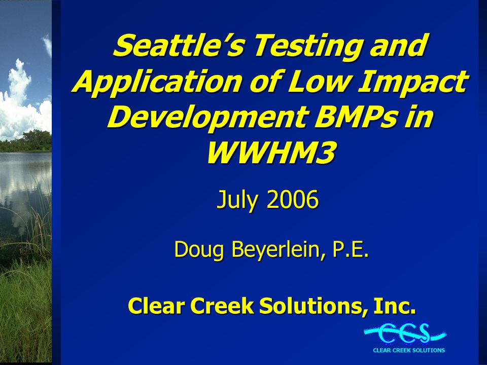 Seattle’s Testing and Application of Low Impact Development BMPs in WWHM3 July 2006 Doug Beyerlein, P.E.