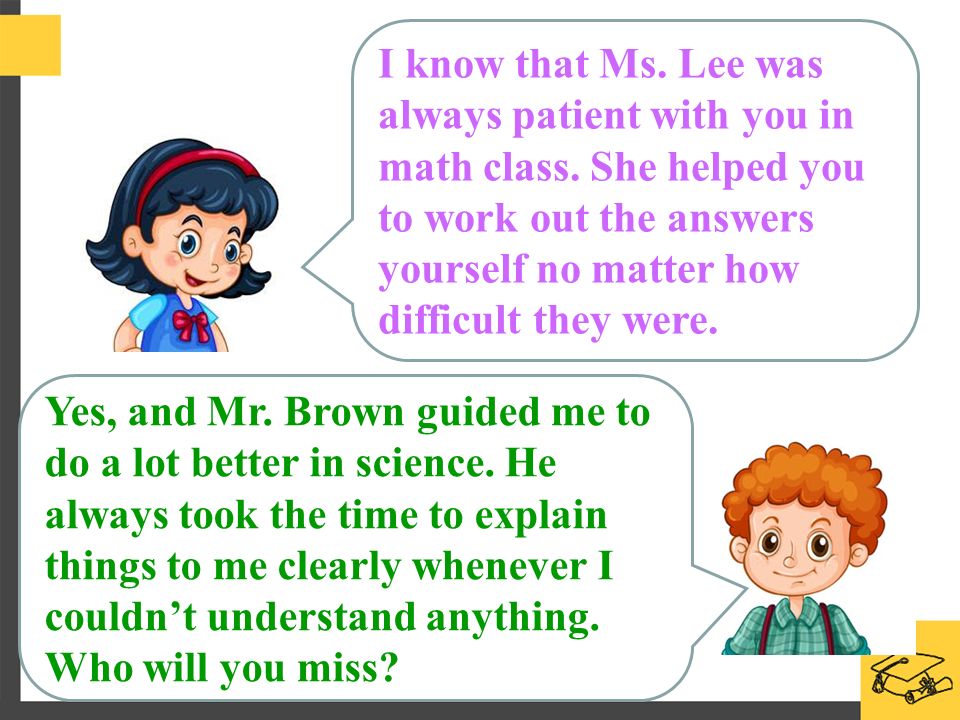 I know that Ms. Lee was always patient with you in math class.