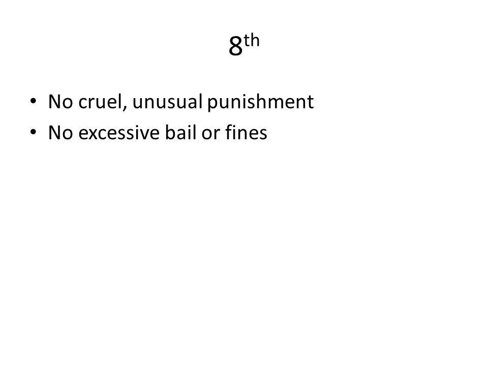 8 th No cruel, unusual punishment No excessive bail or fines
