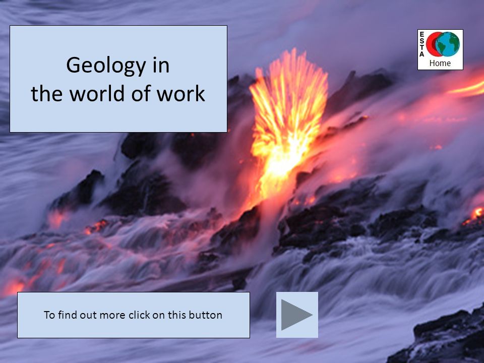 Geology in the world of work To find out more click on this button