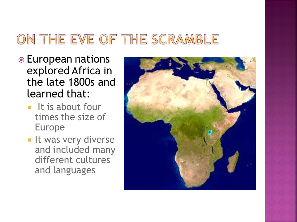  European nations explored Africa in the late 1800s and learned that:  It is about four times the size of Europe  It was very diverse and included many different cultures and languages