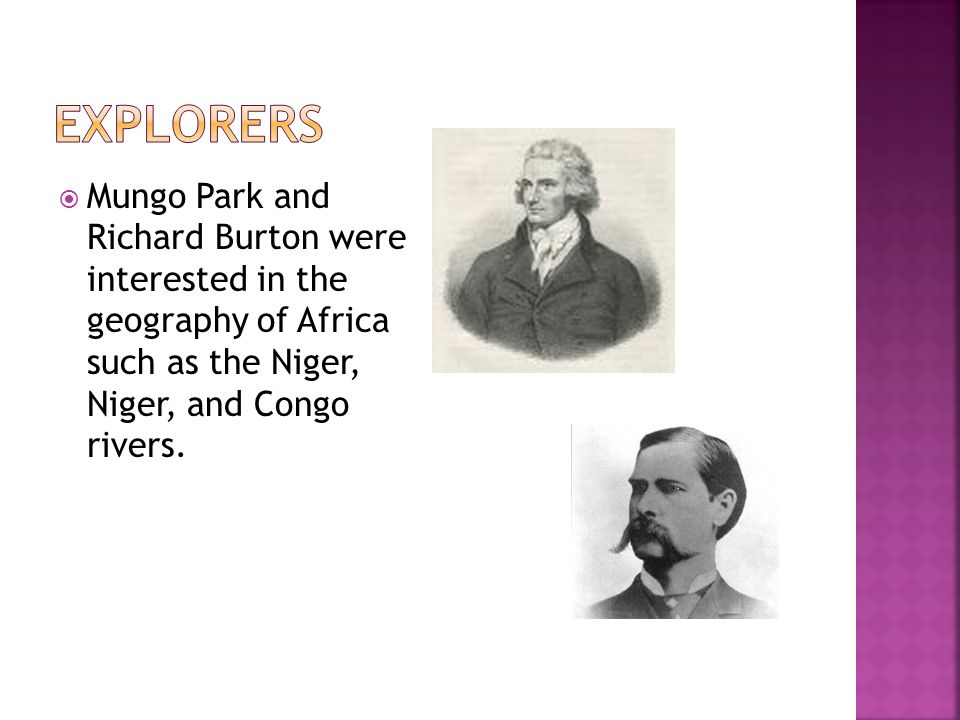  Mungo Park and Richard Burton were interested in the geography of Africa such as the Niger, Niger, and Congo rivers.