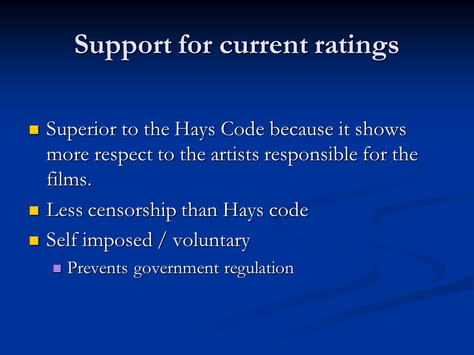 Support for current ratings Superior to the Hays Code because it shows more respect to the artists responsible for the films.