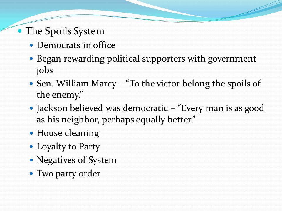 The Spoils System Democrats in office Began rewarding political supporters with government jobs Sen.
