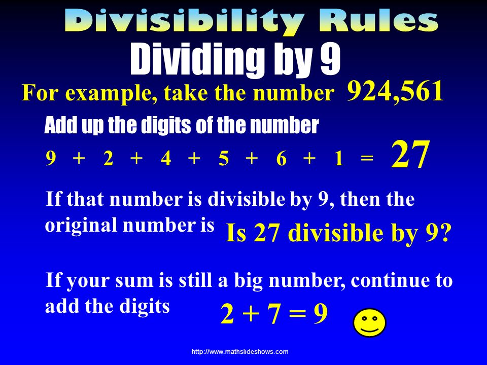 Dividing by 9 Similar to dividing by 3 Add up digits If that number is divisible by 9 then your number is divisible by 9