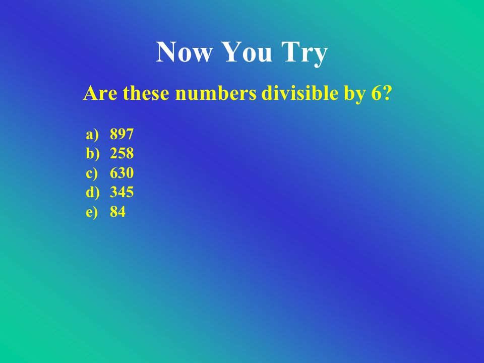 Dividing by 6 If the number is divisible by 2, and... If the number is divisible by 3