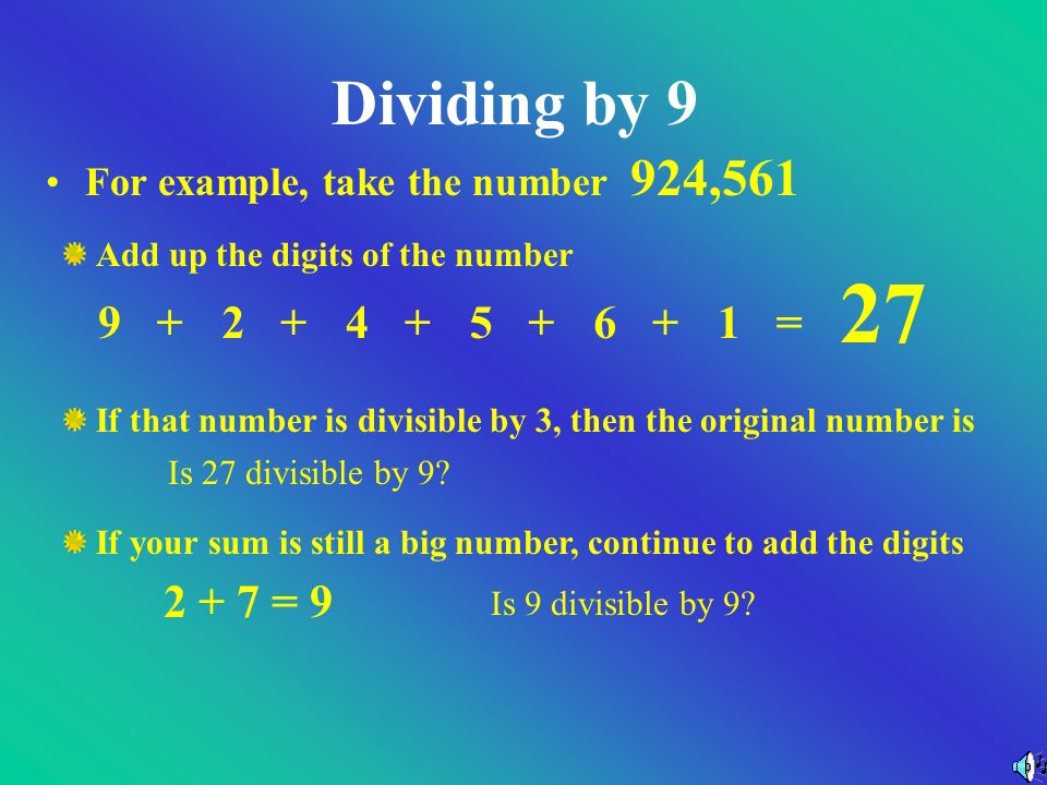 Dividing by 9 Similar to dividing by 3 Add up digits If that number is divisible by 9 then your number is divisible by 9